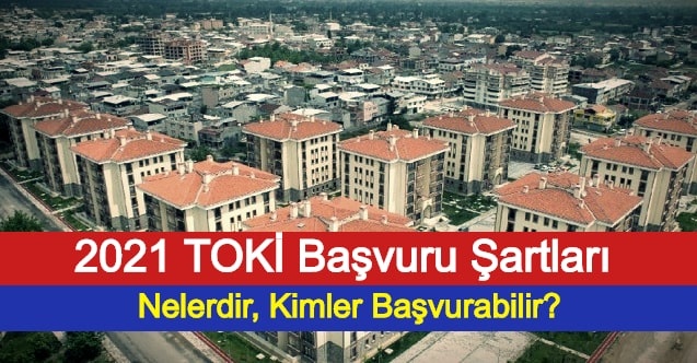 2021 TOKİ Başvuru Şartları Nelerdir, Kimler Başvurabilir?