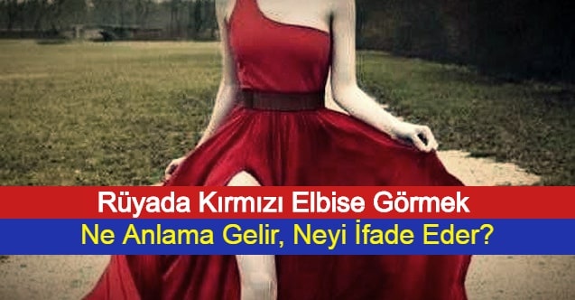 Ruyada Kirmizi Elbise Gormek Ne Anlama Gelir Neyi Ifade Eder