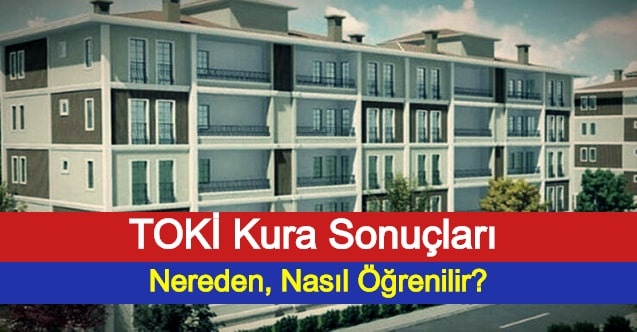 TOKİ Kura Sonuçları Nereden, Nasıl Öğrenilir?