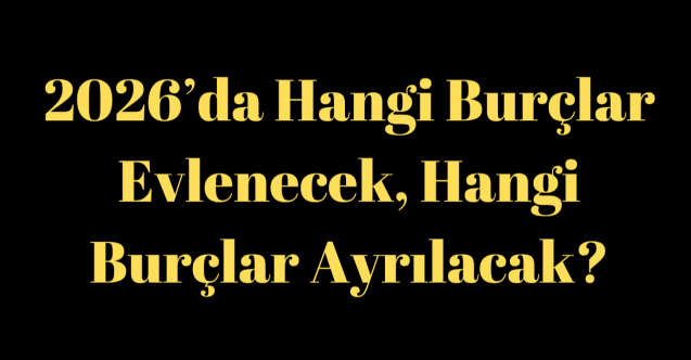 2026’da hangi burçlar evlenecek? 2026 yılında burçları neler bekliyor? 2026’da Evlenecek Burçlar: Aşkın, Kaderin ve Yıldızların Buluştuğu Yıl