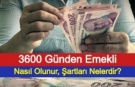 3600 Günden Nasıl Emekli Olunur, Şartları Nelerdir?