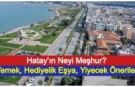 Hatay’ın Neyi Meşhur? Yemek, Hediyelik Eşya, Yiyecek Önerileri