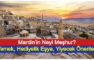 Mardin’in Neyi Meşhur? Yemek, Hediyelik Eşya, Yiyecek Önerileri