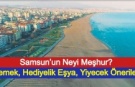 Samsun’un Neyi Meşhur? Yemek, Hediyelik Eşya, Yiyecek Önerileri