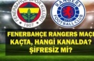 Fenerbahçe - Rangers Maçı Şifresiz Canlı İzle! UEFA Avrupa Ligi’nde Kritik Mücadele Saat Kaçta, Hangi Kanalda?