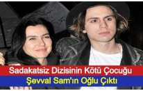 Sadakatsiz Dizisinin Kötü Çocuğu Şevval Sam'ın Oğlu Çıktı
