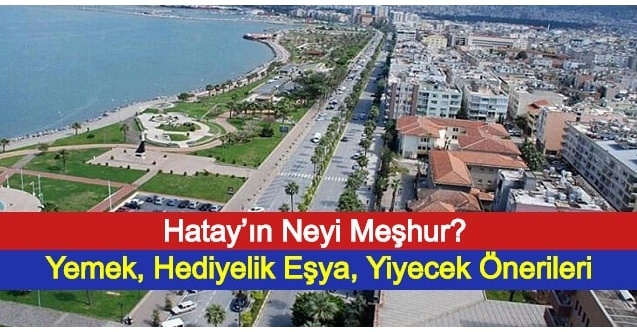 Hatay’ın Neyi Meşhur? Yemek, Hediyelik Eşya, Yiyecek Önerileri