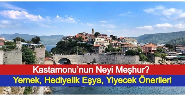 Kastamonu’nun Neyi Meşhur? Yemek, Hediyelik Eşya, Yiyecek Önerileri