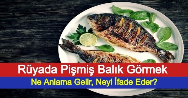 Rüyada Pişmiş Balık Görmek Ne Anlama Gelir, Neyi İfade Eder?