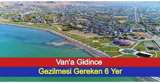Van'a Gidince Muhakkak Gezilmesi Gereken 6 Yer