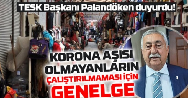 Son Dakika TESK Başkanı Palandökenden Kovid19 Aşısı Olmayanlara Duyuru