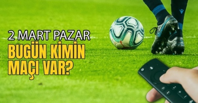 2 Mart 2025 Pazar Günü Futbol Şöleni! Bugün Hangi Maçlar Var?