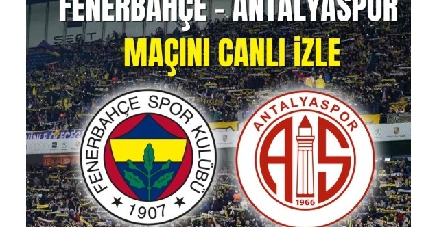 Süper Lig’de Dev Randevu! Fenerbahçe - Antalyaspor Maçında Nefesler Tutuldu!